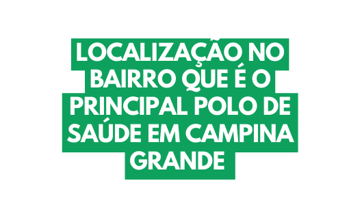 localização no bairro que é o principal polo de saúde em campina grande