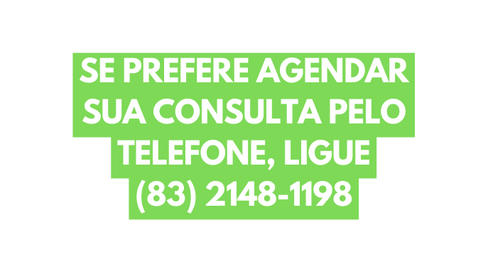 se prefere agendar sua consulta pelo telefone ligue 83 2148 1198