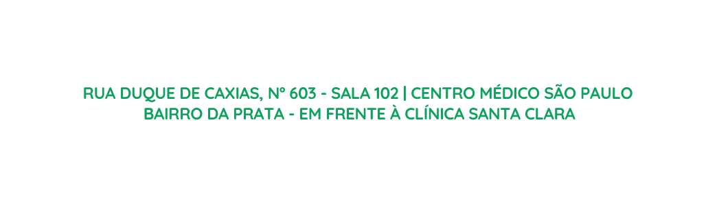 RUA DUQUE DE CAXIAS Nº 603 sala 102 CENTRO MÉDICO SÃO PAULO BAIRRO DA PRATA EM FRENTE À CLÍNICA SANTA CLARA