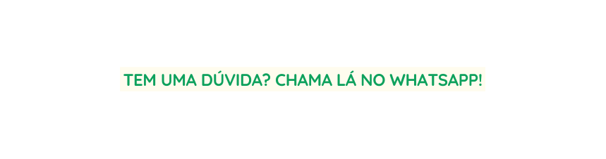 tem uma dúvida chama LÁ no whatsapp