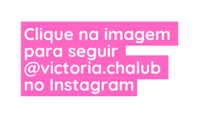 Clique na imagem para seguir victoria chalub no Instagram